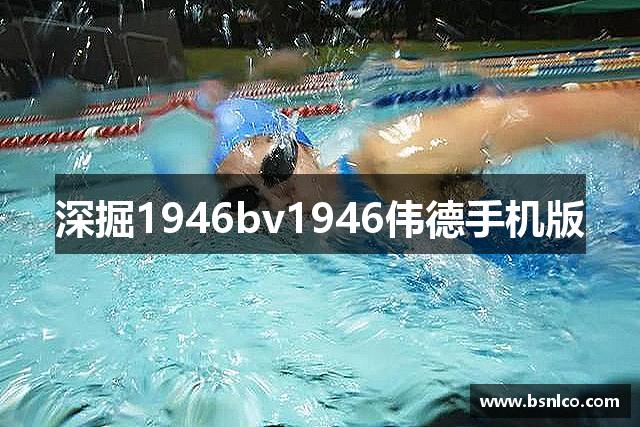 深掘1946bv1946伟德手机版